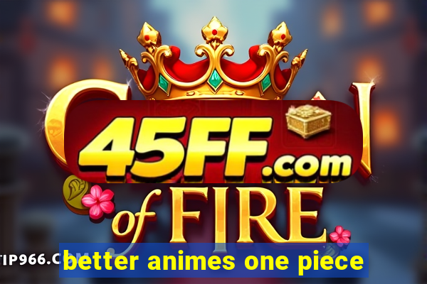 better animes one piece